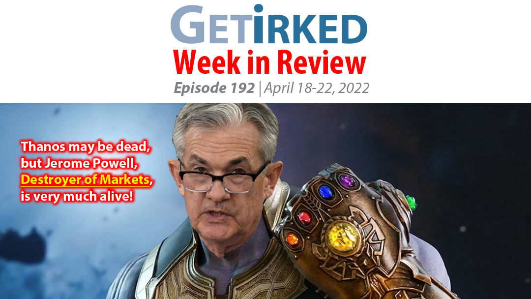Get Irked's Week in Review Episode 192 for April 18-22, 2022