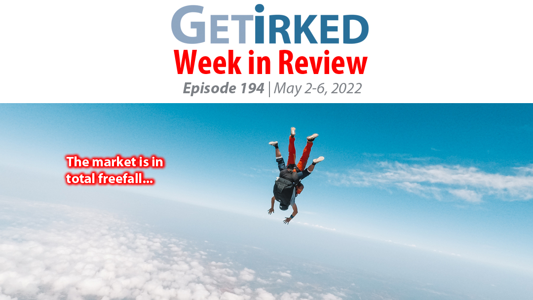 Get Irked's Week in Review Episode 194 for May 2-6, 2022