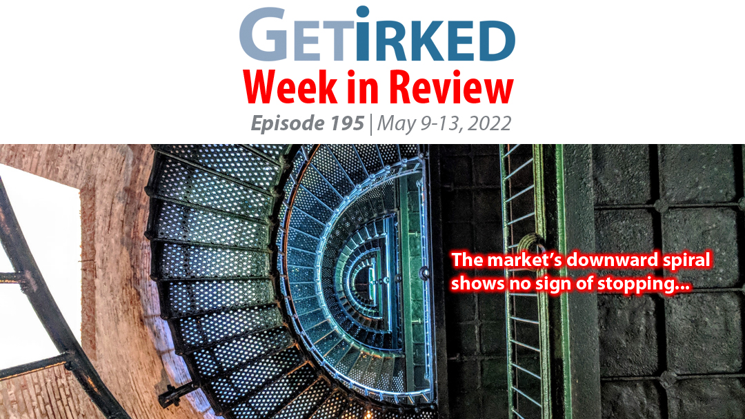 Get Irked's Week in Review Episode 195 for May 9-13, 2022