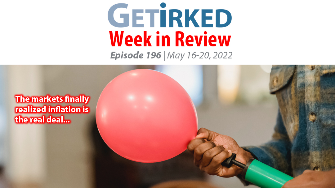 Get Irked's Week in Review Episode 196 for May 16-20, 2022