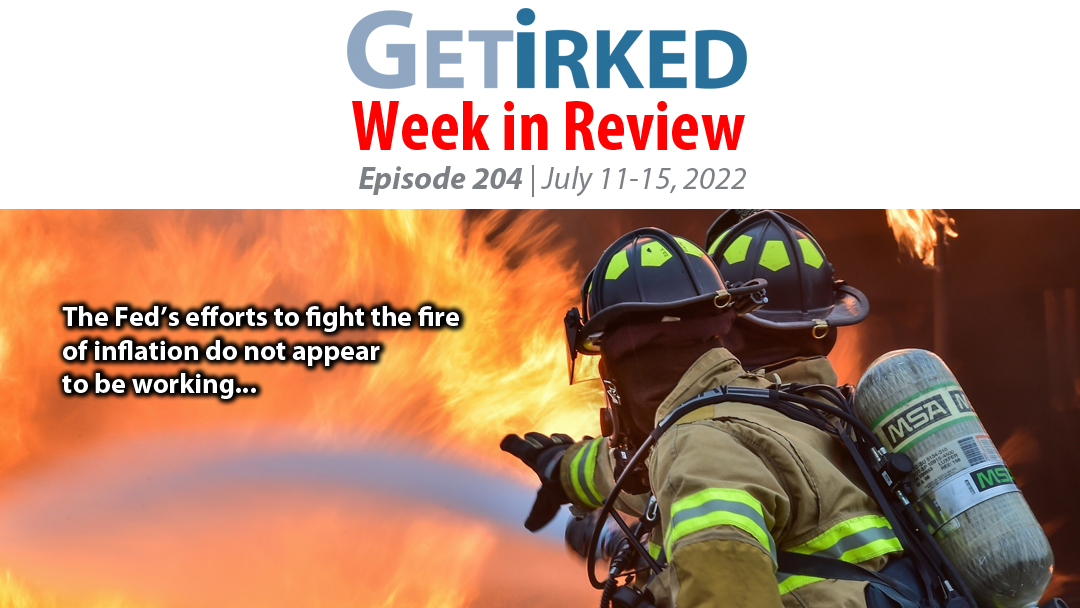 Get Irked's Week in Review Episode 204 for July 11-15, 2022