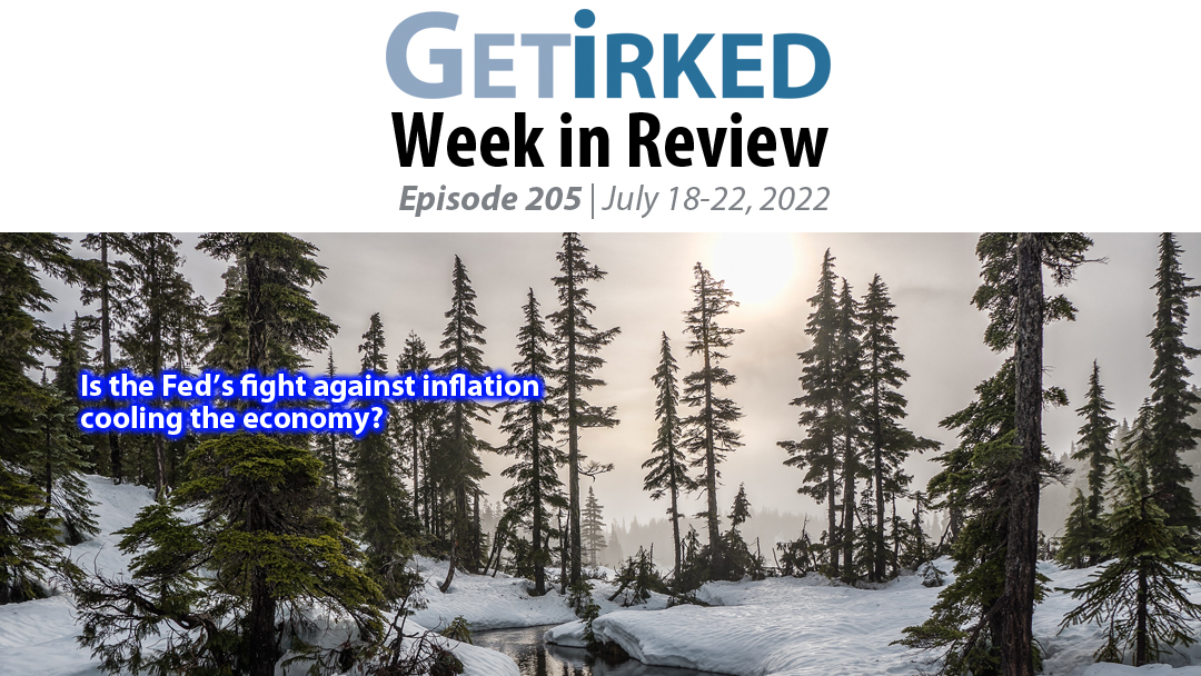 Get Irked's Week in Review Episode 205 for July 18-22, 2022