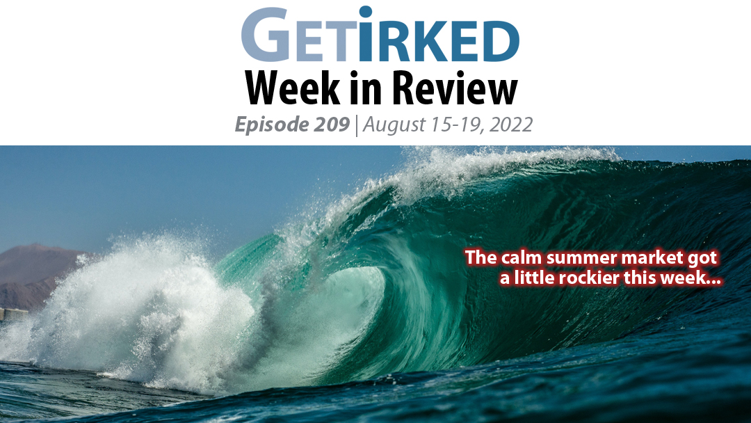 Get Irked's Week in Review Episode 209 for August 15-19, 2022