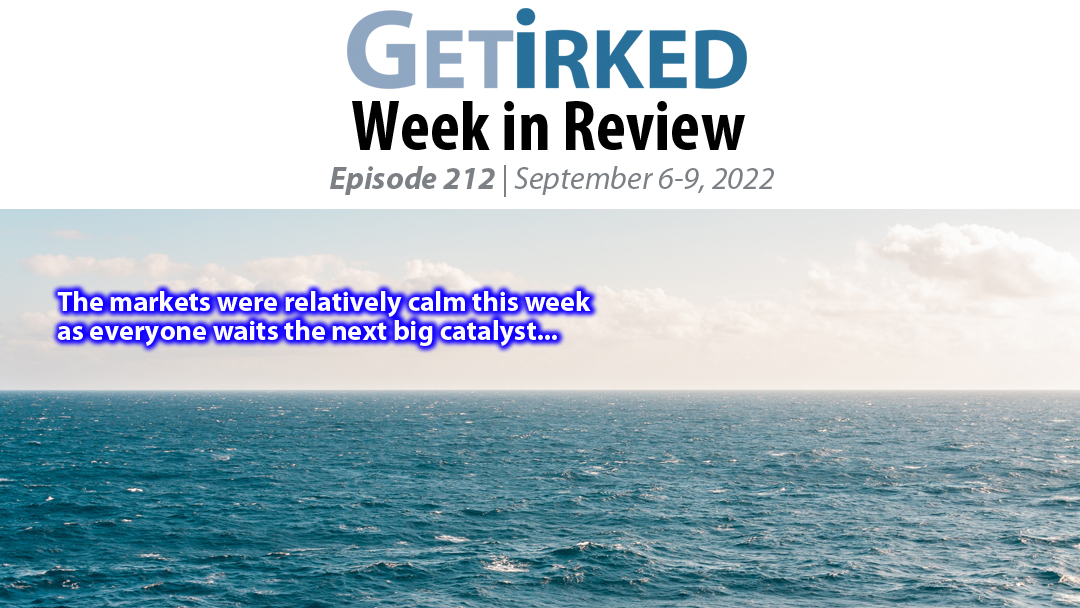 Get Irked's Week in Review Episode 212 for September 6-9, 2022