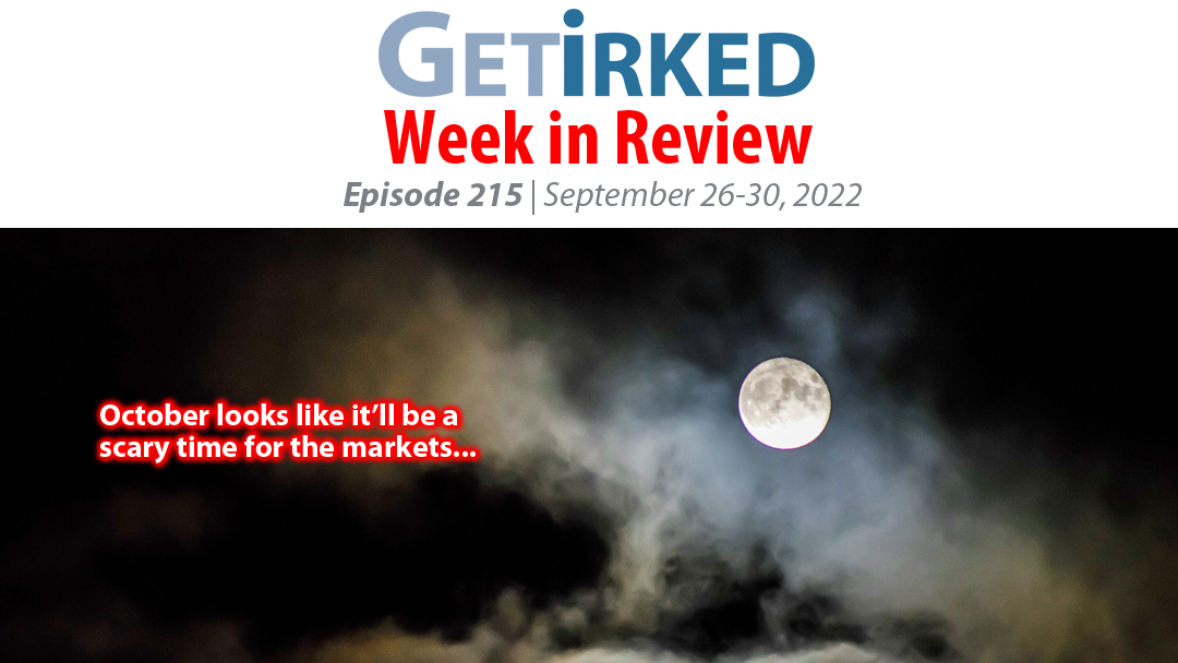 Get Irked's Week in Review Episode 215 for September 26-30, 2022