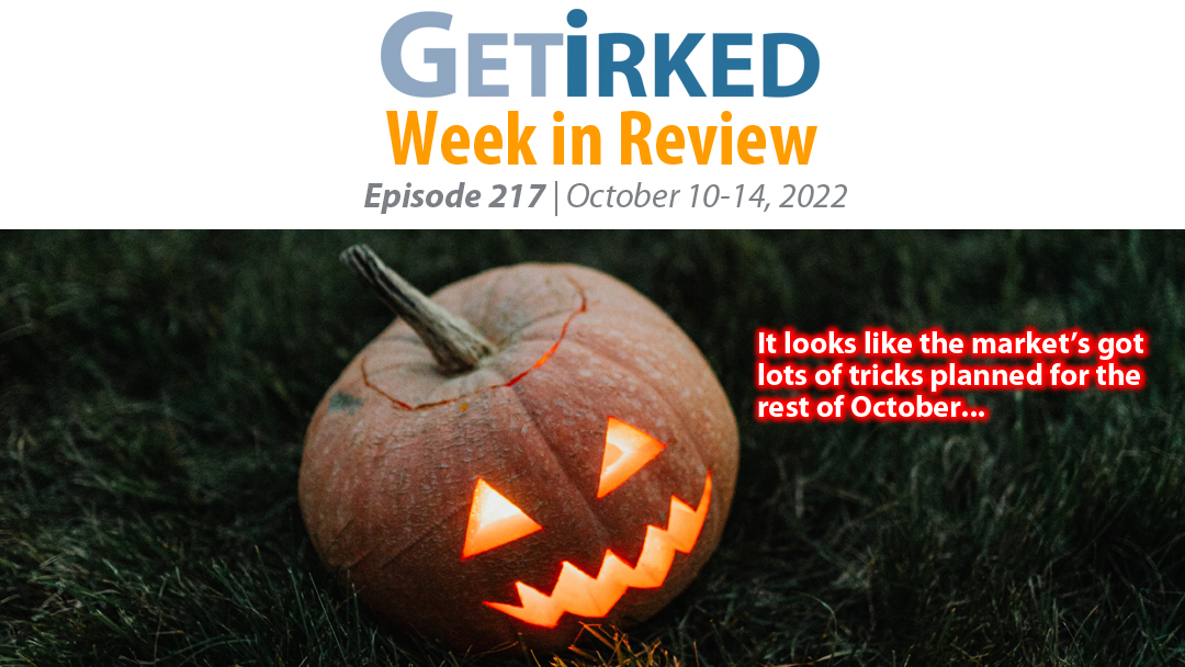 Get Irked's Week in Review Episode 217 for October 10-14, 2022