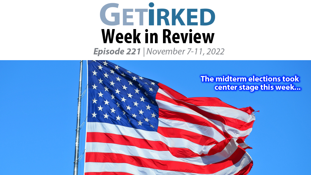 Get Irked's Week in Review Episode 221 for November 7-11, 2022