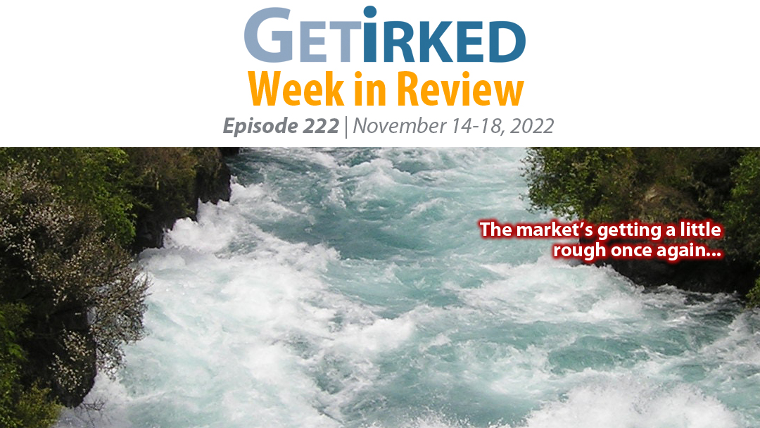 Get Irked's Week in Review Episode 222 for November 14-18, 2022