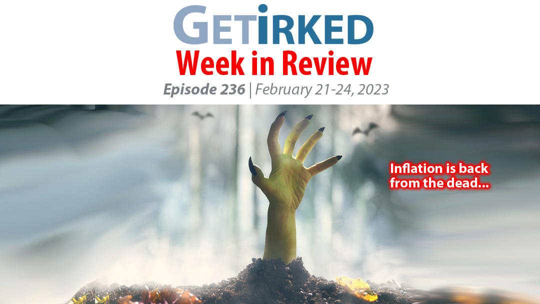 Get Irked's Week in Review Episode 236 for February 21-24, 2023