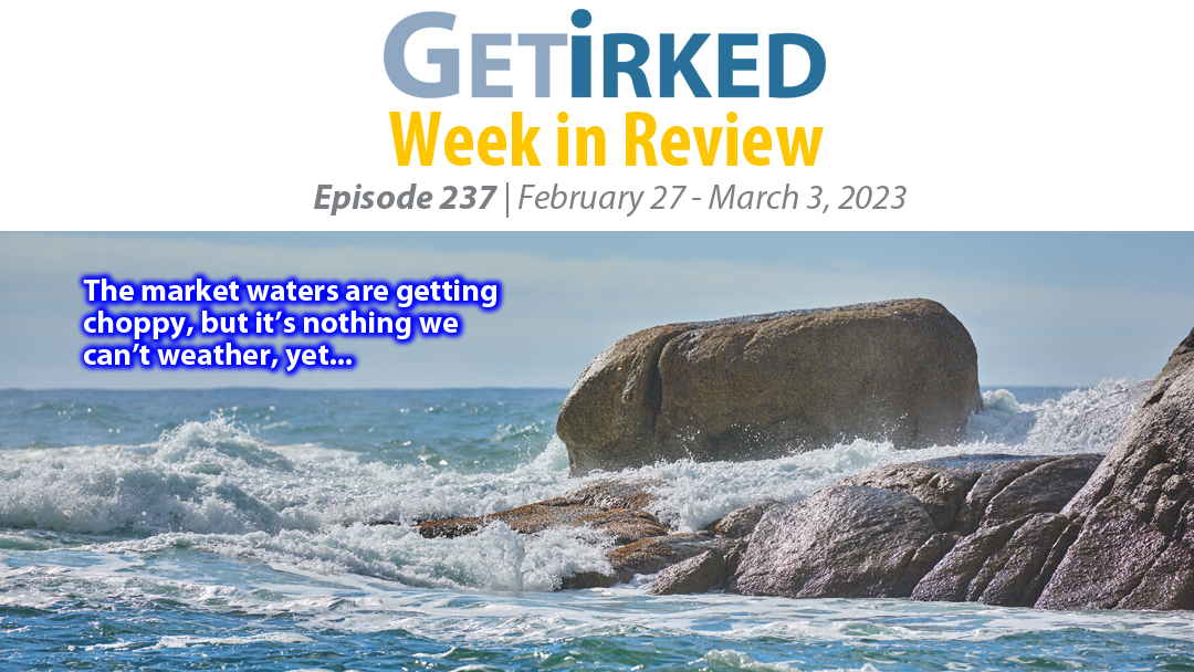 Get Irked's Week in Review Episode 237 for February 27 - March 3, 2023