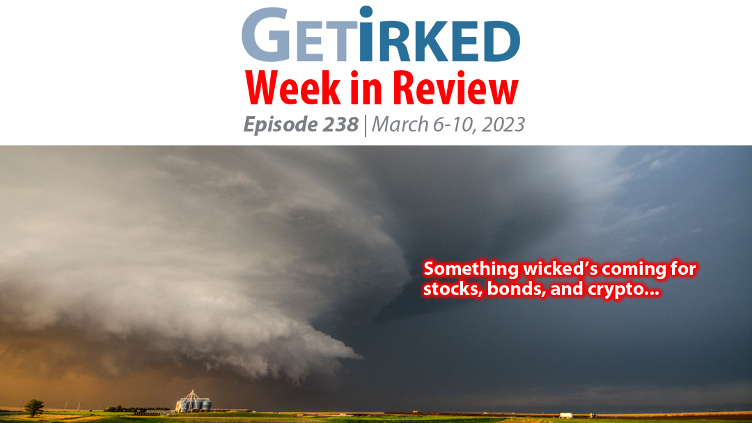 Get Irked's Week in Review Episode 238 for March 6-10, 2023