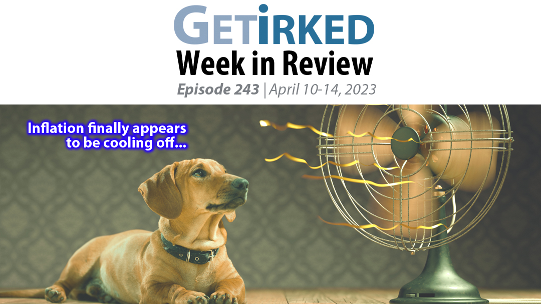Get Irked's Week in Review Episode 243 for April 10-14, 2023