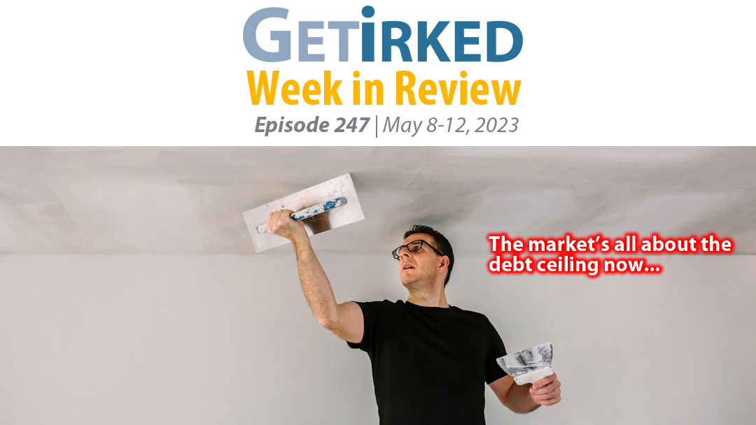 Get Irked's Week in Review Episode 247 for May 8-12, 2023