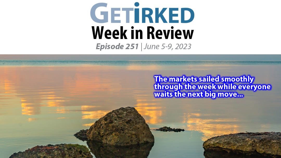 Get Irked's Week in Review Episode 251 for June 5-9, 2023