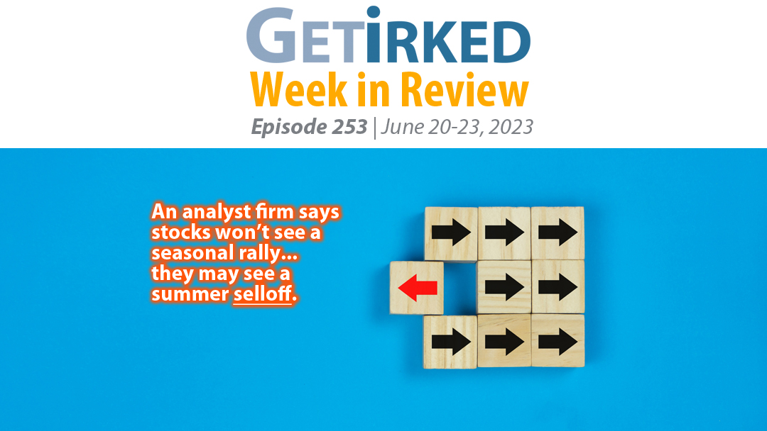 Get Irked's Week in Review Episode 253 for June 20-23, 2023