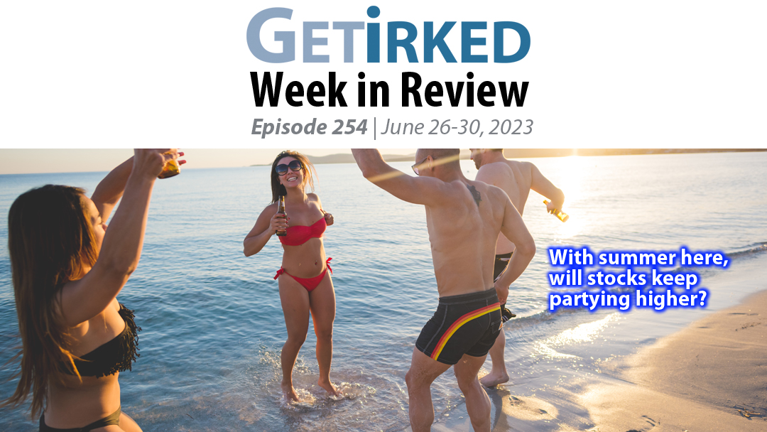 Get Irked's Week in Review Episode 254 for June 26-30, 2023