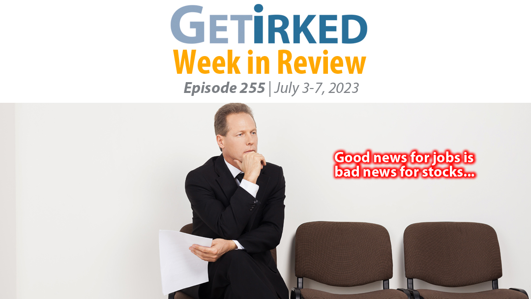 Get Irked's Week in Review Episode 255 for July 3-7, 2023