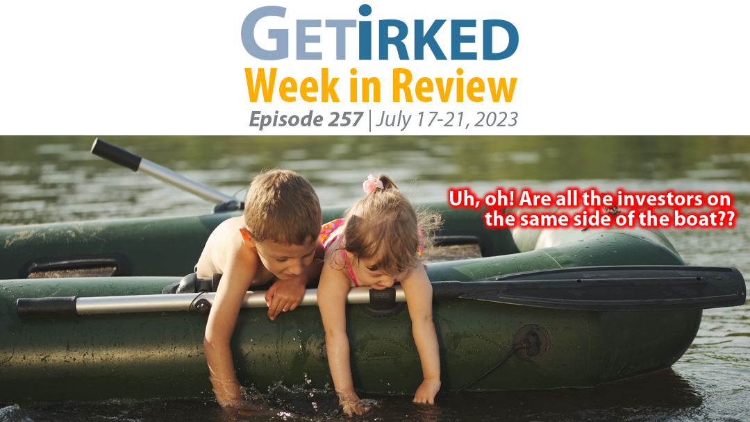 Get Irked's Week in Review Episode 257 for July 17-21, 2023