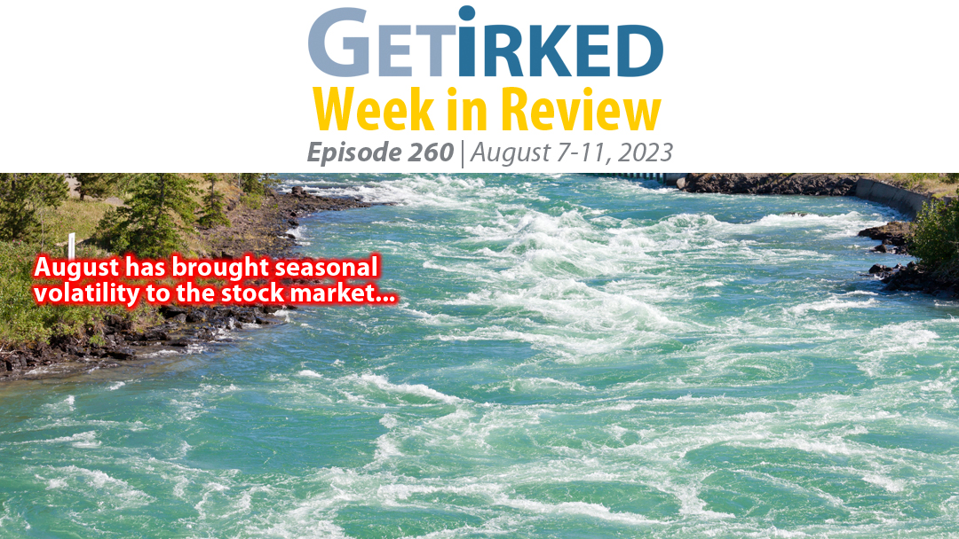 Get Irked's Week in Review Episode 260 for August 7-11, 2023