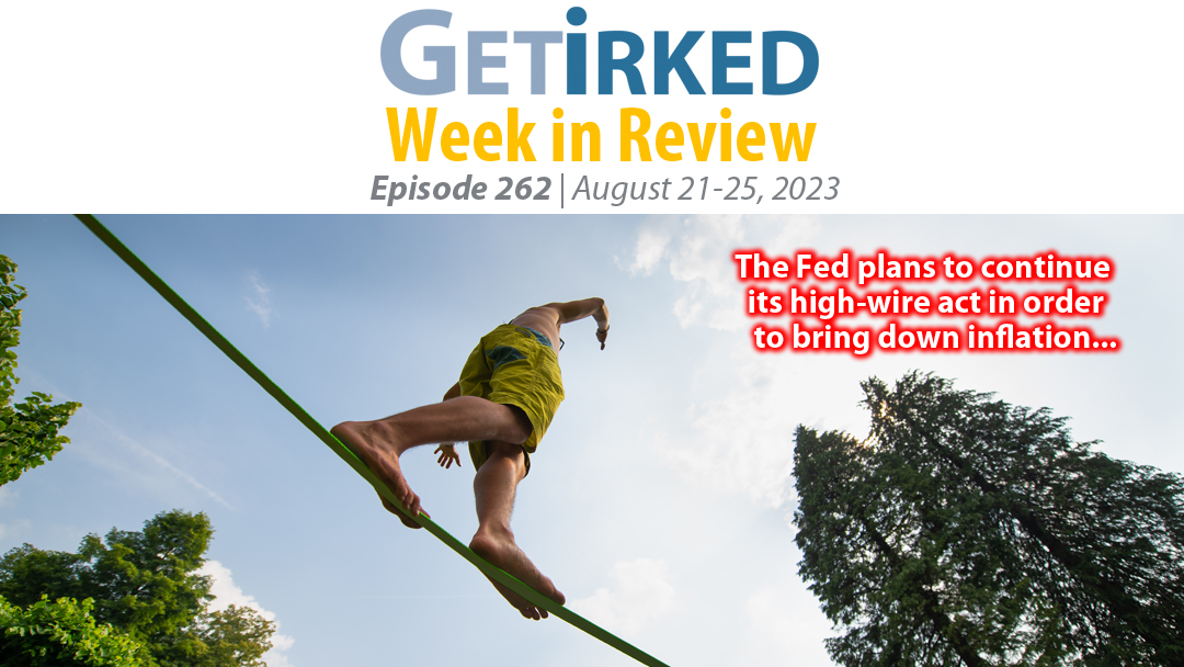 Get Irked's Week in Review Episode 262 for August 21-25, 2023