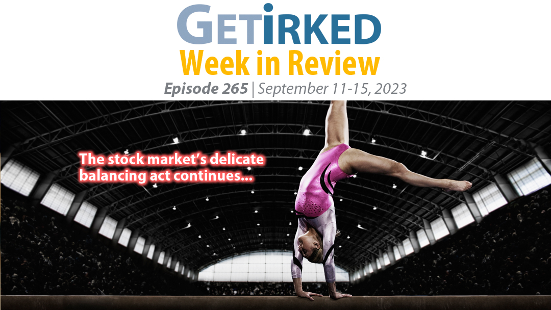 Get Irked's Week in Review Episode 265 for September 11-15, 2023