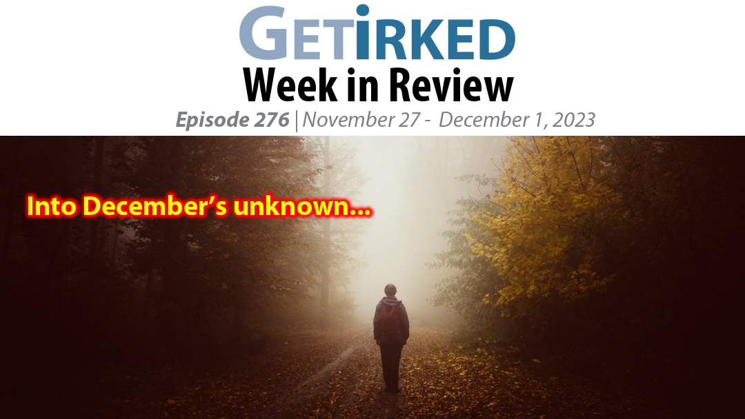 Get Irked's Week in Review Episode 276 for November 27 - December 1, 2023