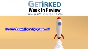Get Irked's Week in Review Episode 277 for December 4-8, 2023